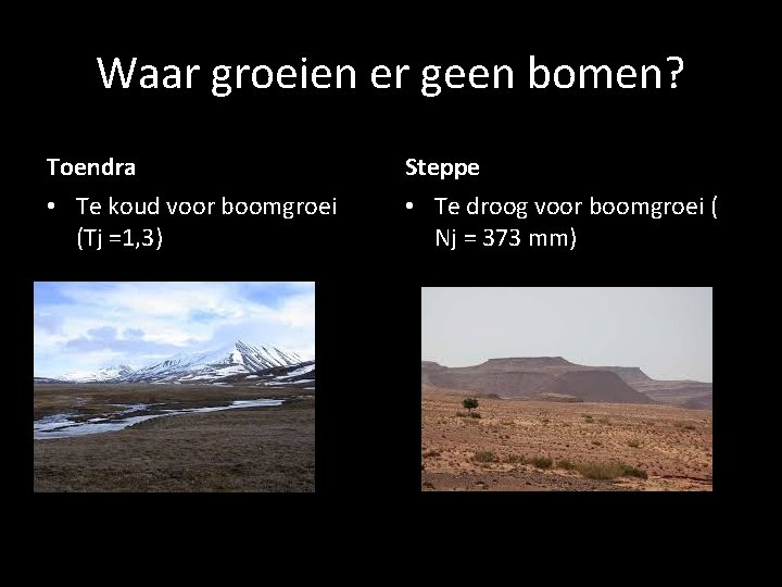 Waar groeien er geen bomen? Toendra Steppe • Te koud voor boomgroei (Tj =1,