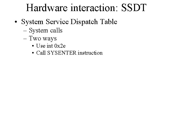 Hardware interaction: SSDT • System Service Dispatch Table – System calls – Two ways
