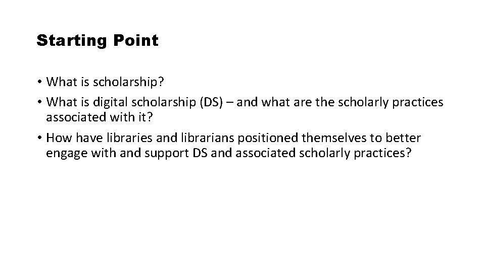 Starting Point • What is scholarship? • What is digital scholarship (DS) – and