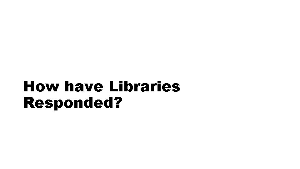 How have Libraries Responded? 