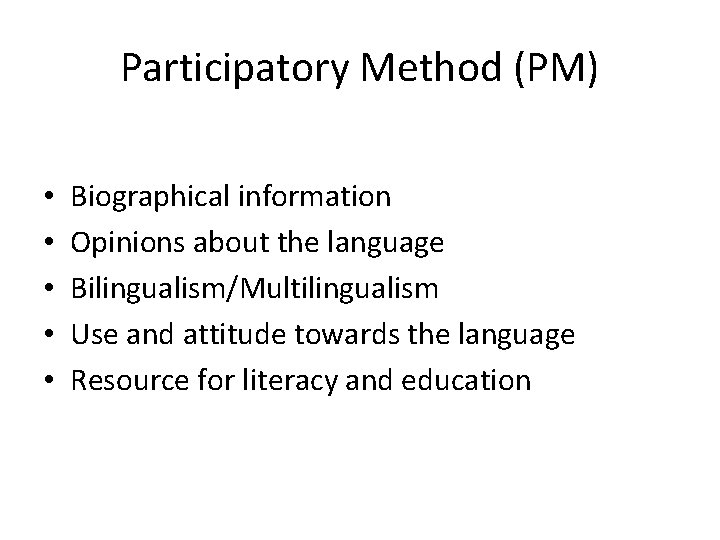 Participatory Method (PM) • • • Biographical information Opinions about the language Bilingualism/Multilingualism Use