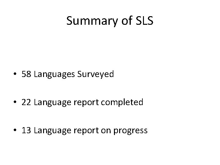 Summary of SLS • 58 Languages Surveyed • 22 Language report completed • 13
