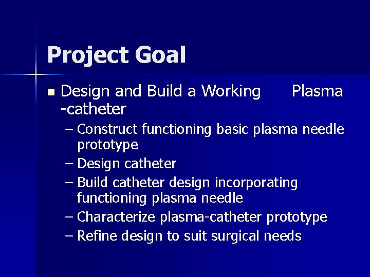 Project Goal n Design and Build a Working -catheter Plasma – Construct functioning basic