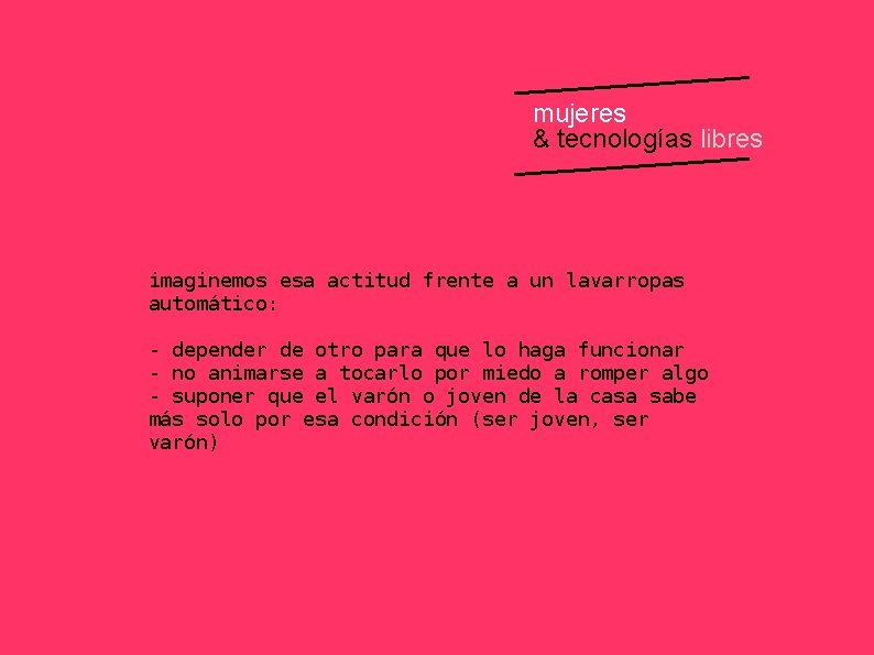 mujeres & tecnologías libres imaginemos esa actitud frente a un lavarropas automático: - depender