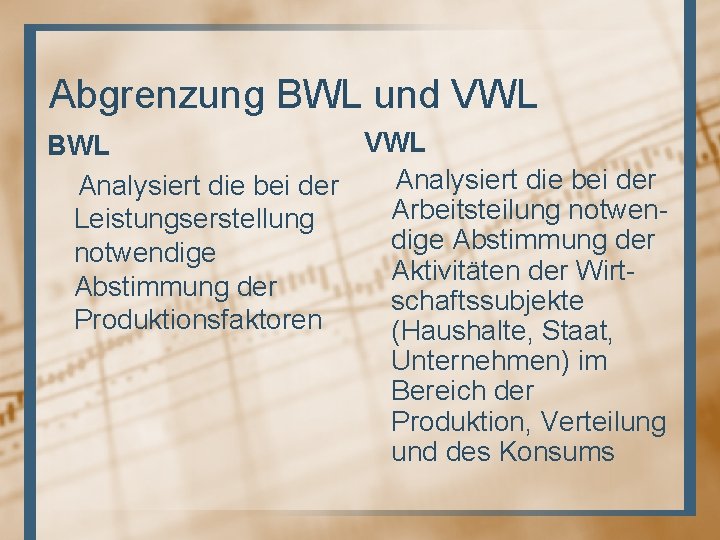 Abgrenzung BWL und VWL BWL Analysiert die bei der Arbeitsteilung notwen. Leistungserstellung dige Abstimmung
