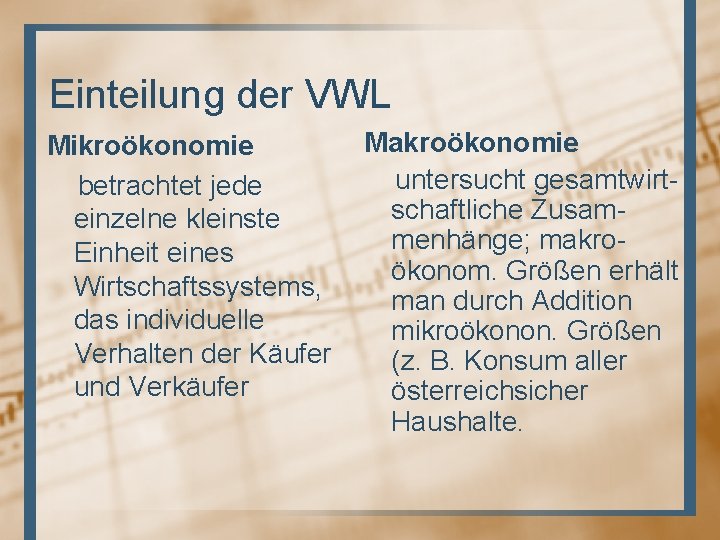 Einteilung der VWL Mikroökonomie betrachtet jede einzelne kleinste Einheit eines Wirtschaftssystems, das individuelle Verhalten