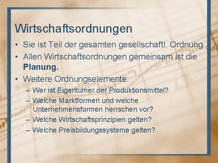 Wirtschaftsordnungen • Sie ist Teil der gesamten gesellschaftl. Ordnung • Allen Wirtschaftsordnungen gemeinsam ist