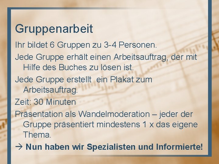 Gruppenarbeit Ihr bildet 6 Gruppen zu 3 -4 Personen. Jede Gruppe erhält einen Arbeitsauftrag,