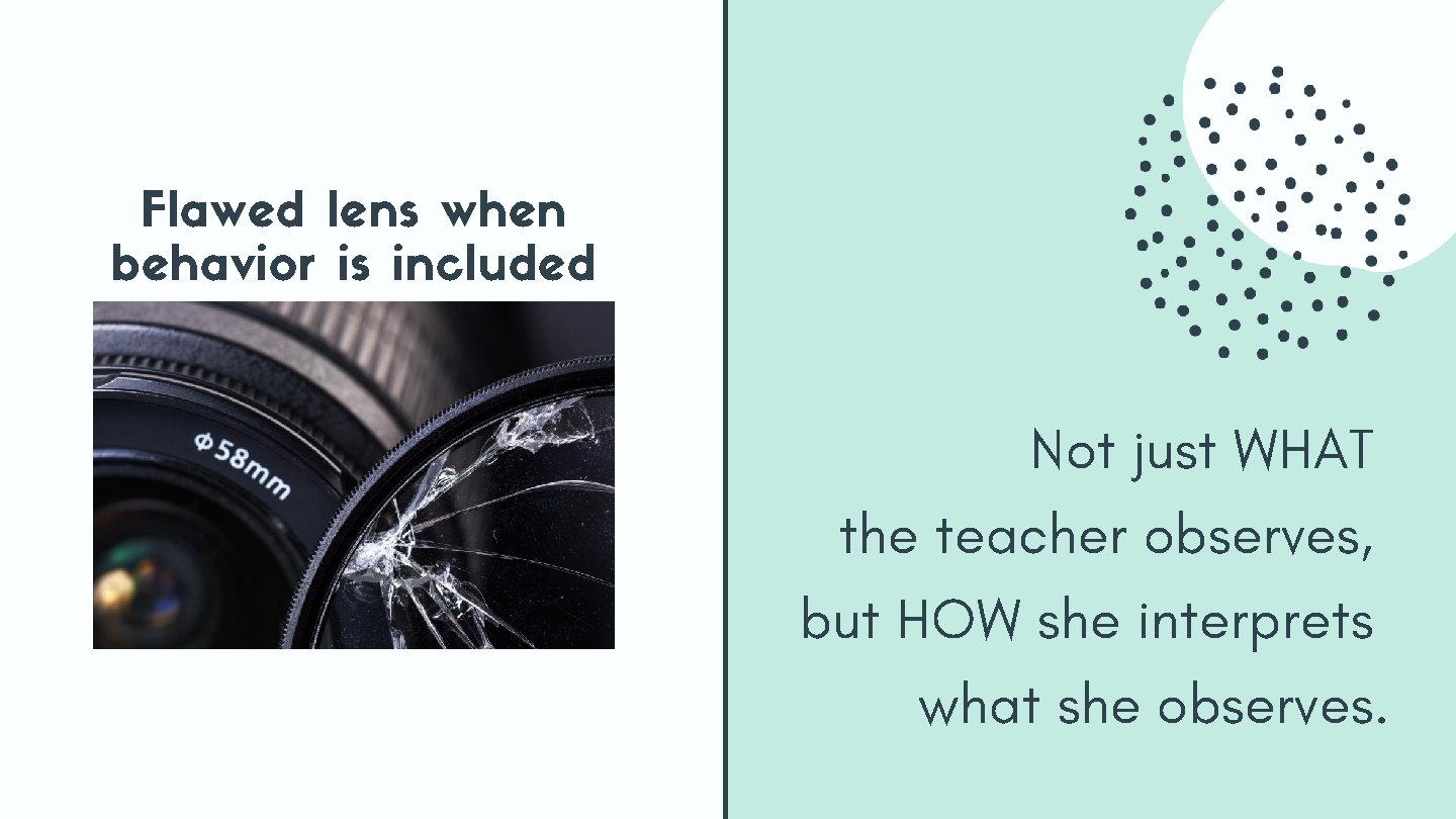 Flawed lens when behavior is included Not just WHAT the teacher observes, but HOW Flawed lens when behavior is included Not just WHAT the teacher observes, but HOW