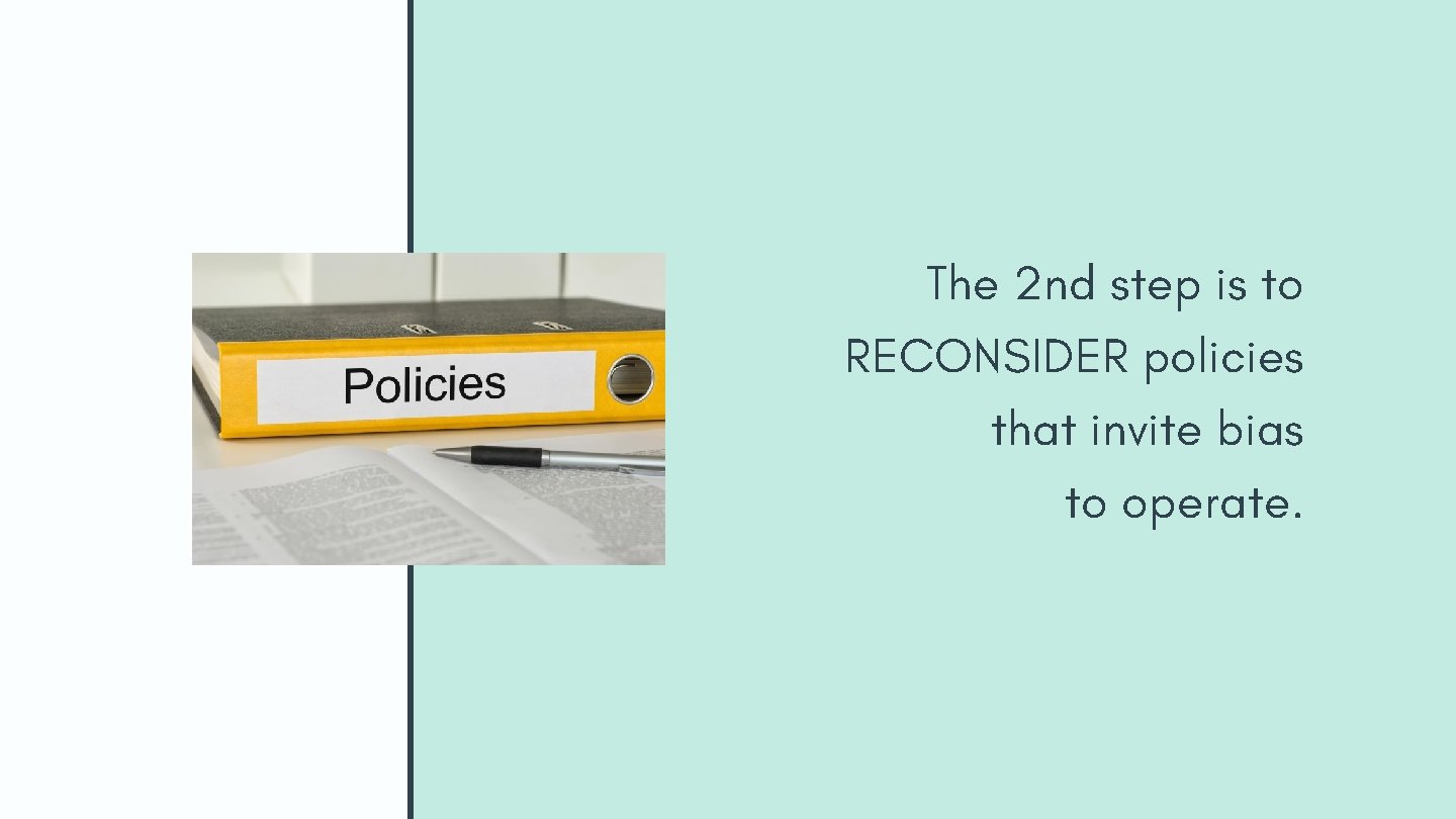 The 2 nd step is to RECONSIDER policies that invite bias to operate. The 2 nd step is to RECONSIDER policies that invite bias to operate.