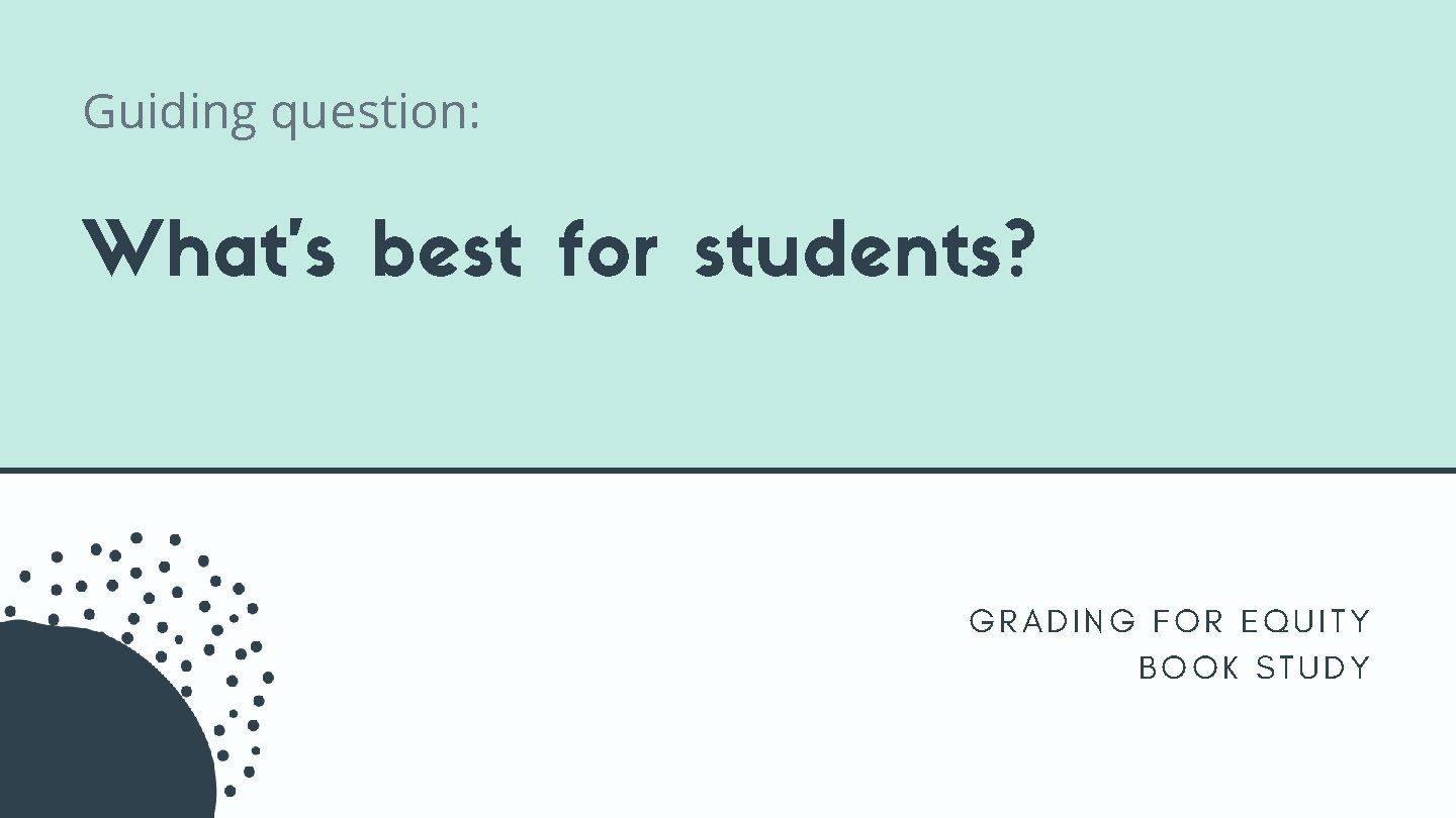 Guiding question: What's best for students? GRADING FOR EQUITY BOOK STUDY Guiding question: What's best for students? GRADING FOR EQUITY BOOK STUDY