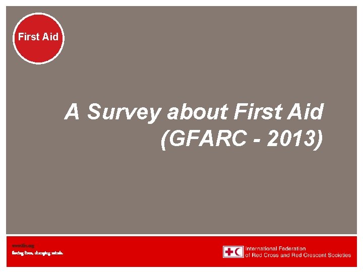 First Aid A Survey about First Aid (GFARC - 2013) www. ifrc. org Saving