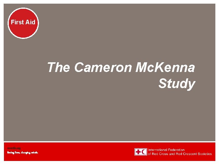 First Aid The Cameron Mc. Kenna Study www. ifrc. org Saving lives, changing minds.