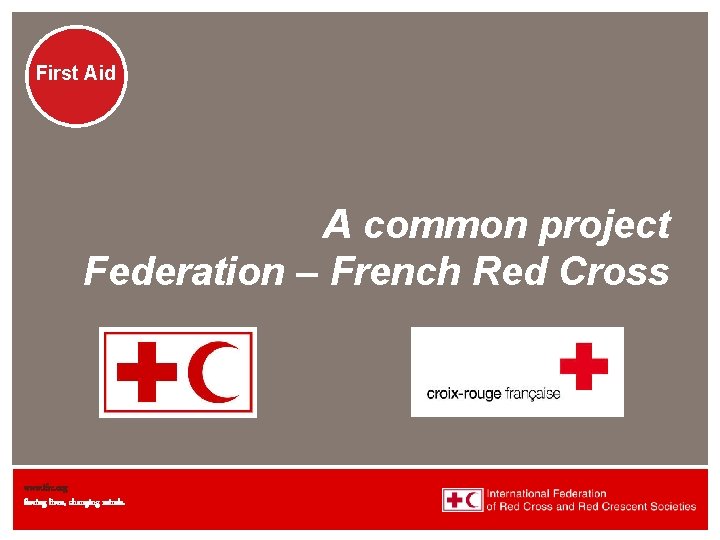 First Aid A common project Federation – French Red Cross www. ifrc. org Saving