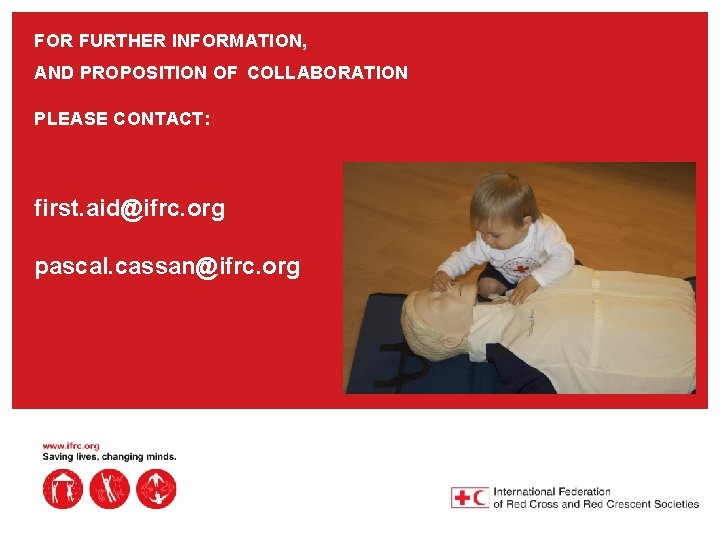 FOR FURTHER INFORMATION, AND PROPOSITION OF COLLABORATION PLEASE CONTACT: first. aid@ifrc. org pascal. cassan@ifrc.