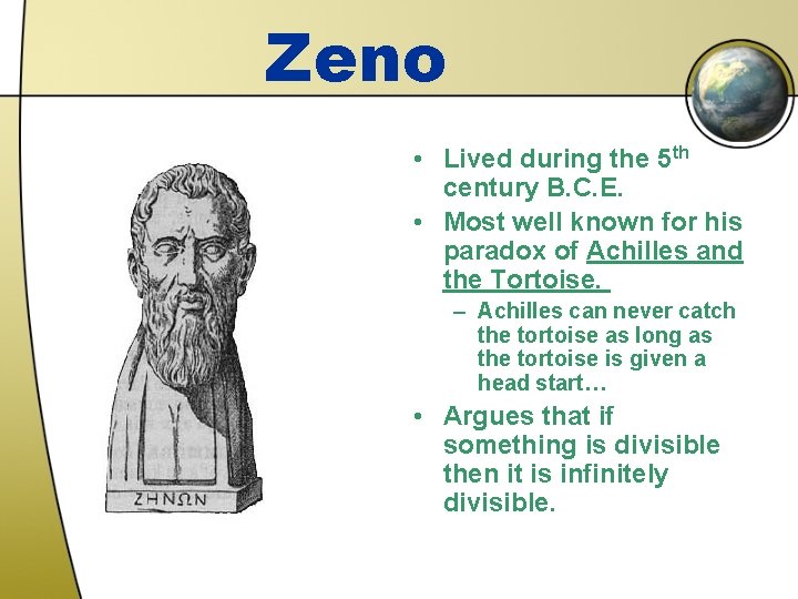 Zeno • Lived during the 5 th century B. C. E. • Most well