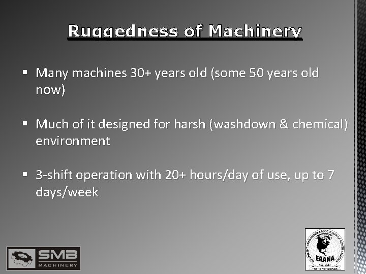 Ruggedness of Machinery § Many machines 30+ years old (some 50 years old now)