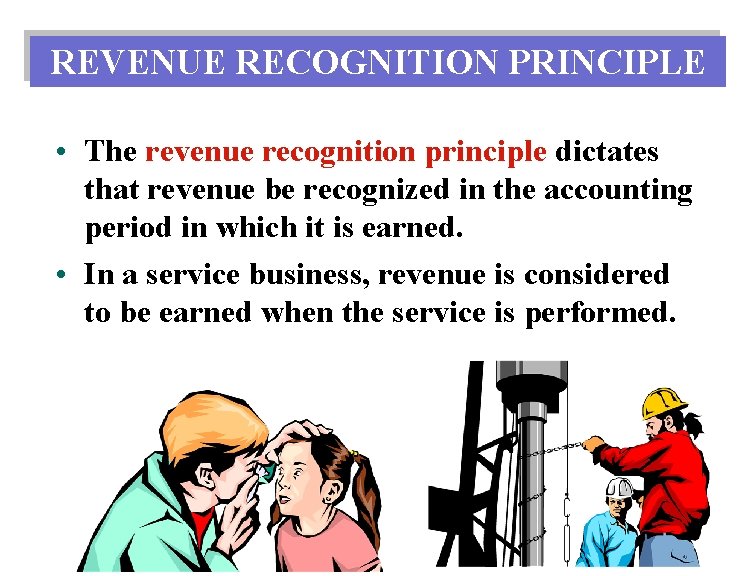 REVENUE RECOGNITION PRINCIPLE • The revenue recognition principle dictates that revenue be recognized in