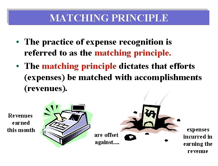 MATCHING PRINCIPLE • The practice of expense recognition is referred to as the matching