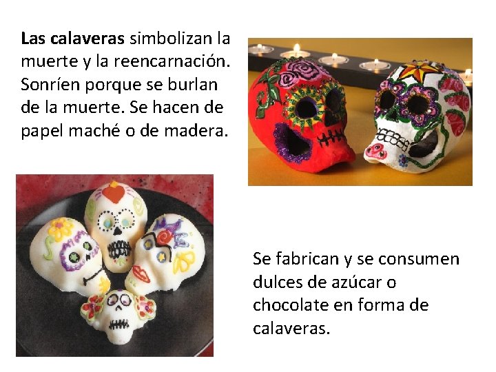 Las calaveras simbolizan la muerte y la reencarnación. Sonríen porque se burlan de la