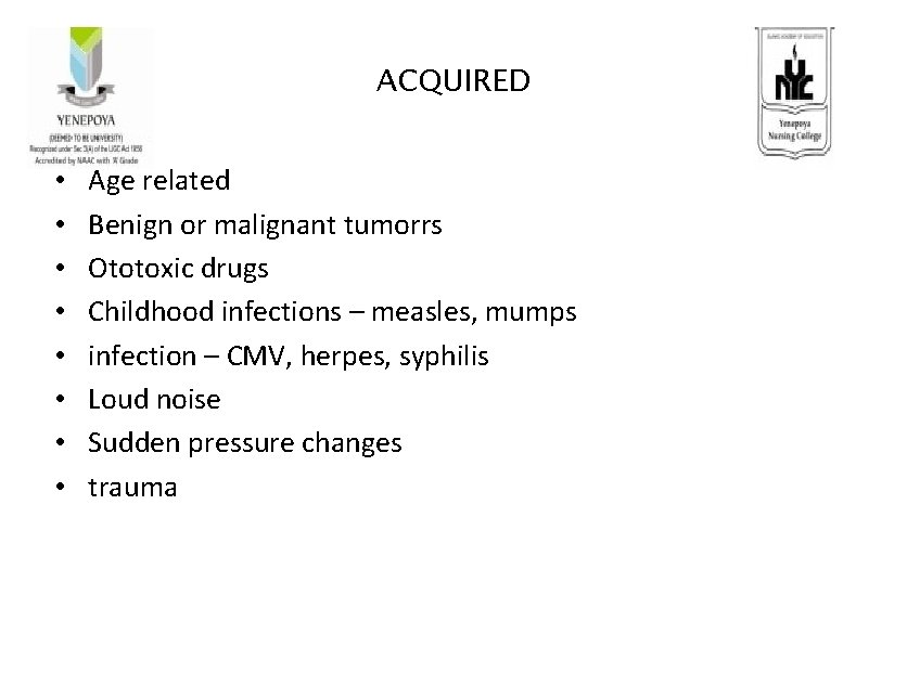 ACQUIRED • • Age related Benign or malignant tumorrs Ototoxic drugs Childhood infections –