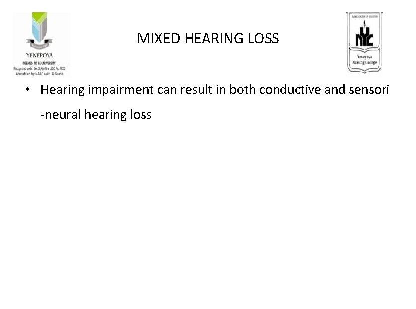 MIXED HEARING LOSS • Hearing impairment can result in both conductive and sensori -neural