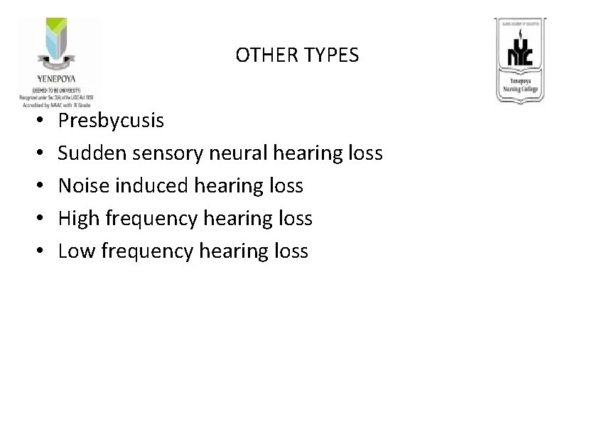 OTHER TYPES • • • Presbycusis Sudden sensory neural hearing loss Noise induced hearing