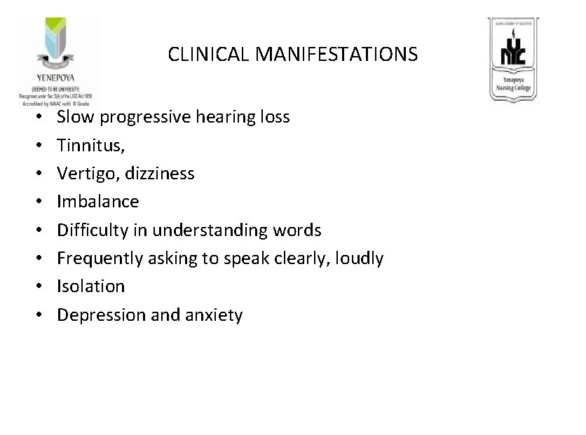 CLINICAL MANIFESTATIONS • • Slow progressive hearing loss Tinnitus, Vertigo, dizziness Imbalance Difficulty in