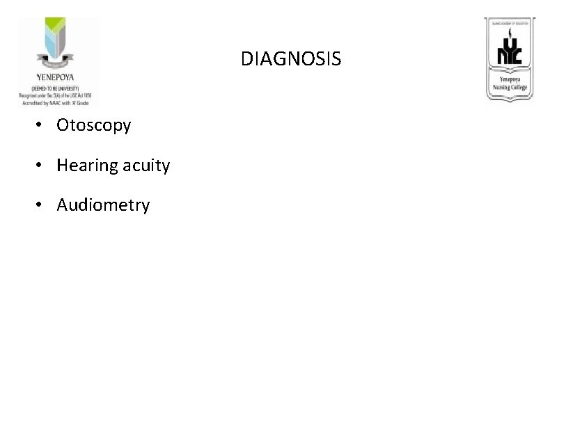 DIAGNOSIS • Otoscopy • Hearing acuity • Audiometry 