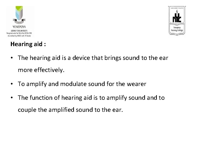 Hearing aid : • The hearing aid is a device that brings sound to