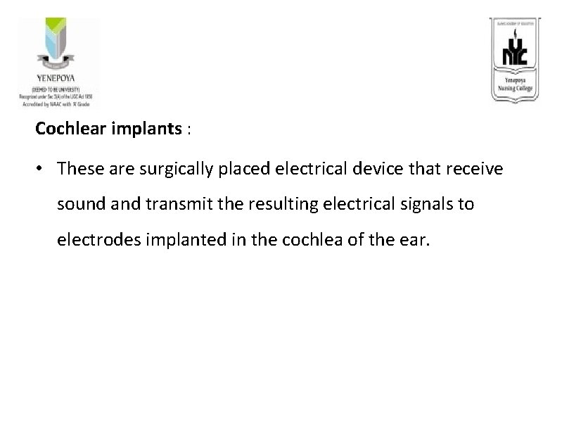 Cochlear implants : • These are surgically placed electrical device that receive sound and