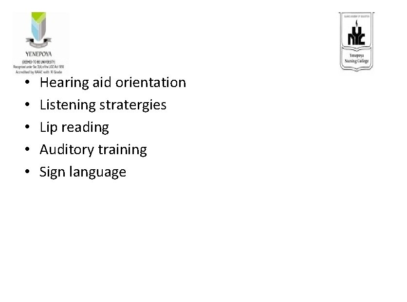  • • • Hearing aid orientation Listening stratergies Lip reading Auditory training Sign