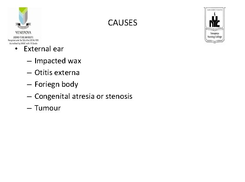 CAUSES • External ear – Impacted wax – Otitis externa – Foriegn body –