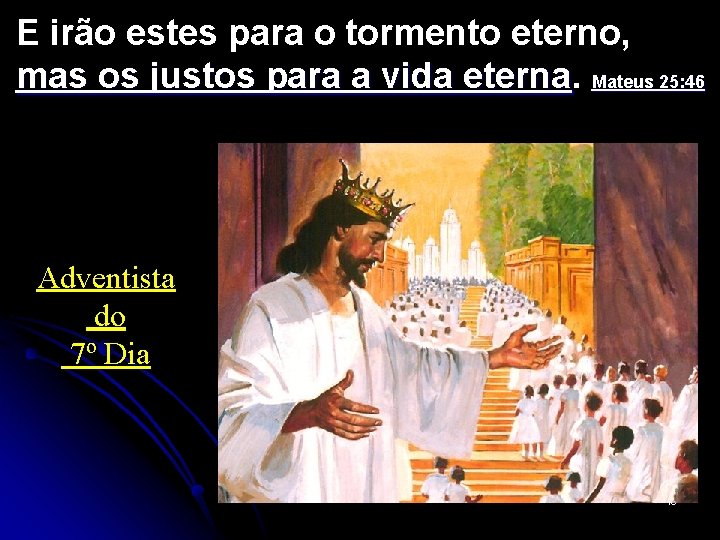 E irão estes para o tormento eterno, mas os justos para a vida eterna