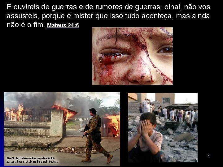 E ouvireis de guerras e de rumores de guerras; olhai, não vos assusteis, porque