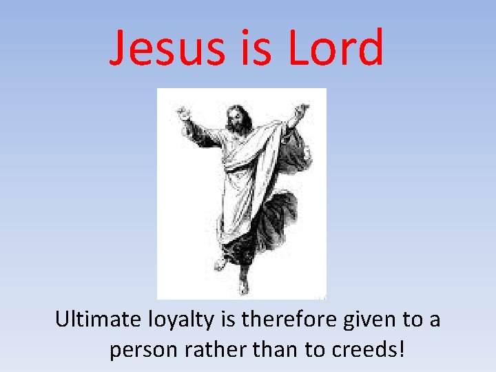 Jesus is Lord Ultimate loyalty is therefore given to a person rather than to
