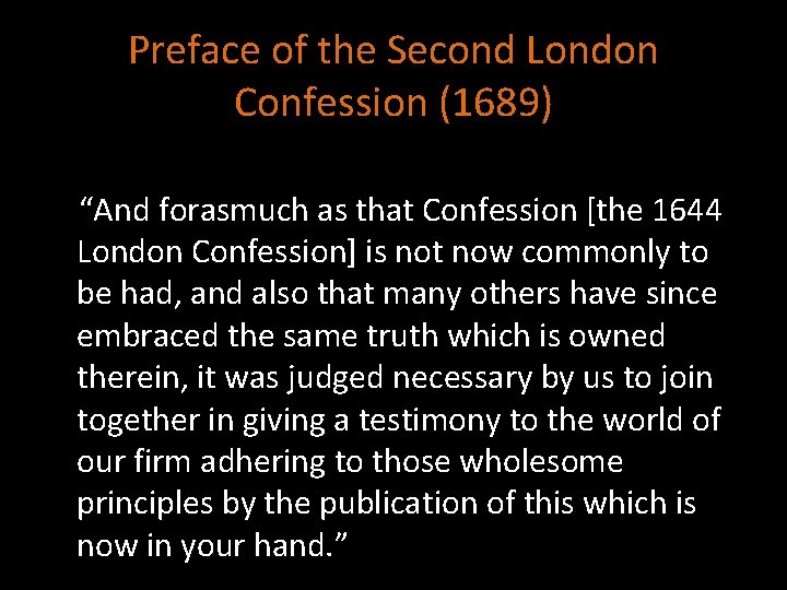 Preface of the Second London Confession (1689) “And forasmuch as that Confession [the 1644