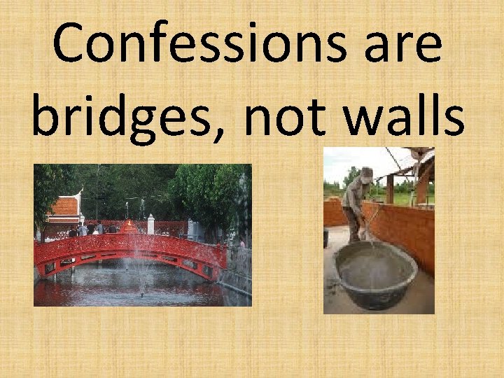 Confessions are bridges, not walls 