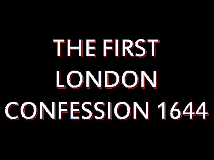 THE FIRST LONDON CONFESSION 1644 