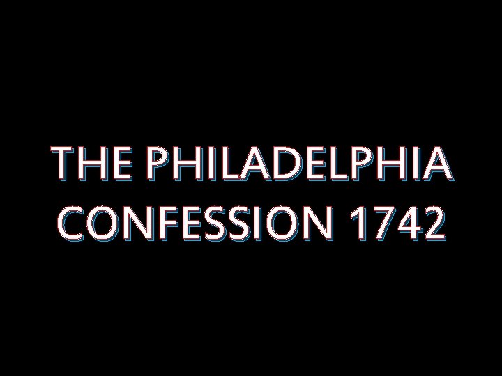 THE PHILADELPHIA CONFESSION 1742 