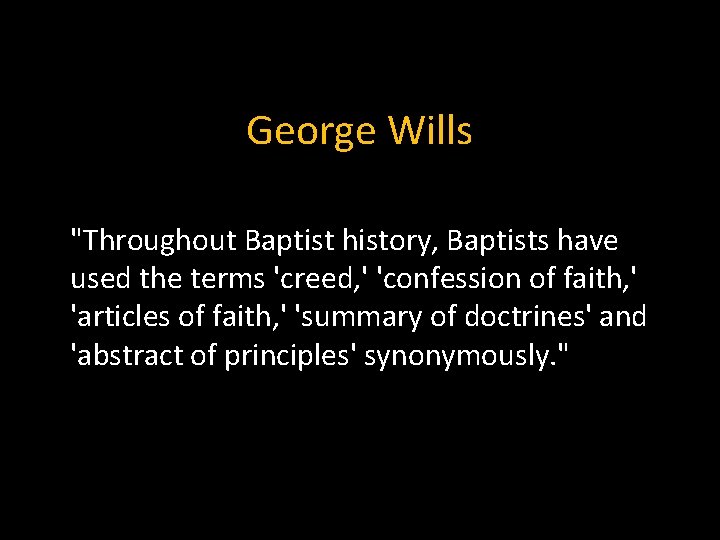 George Wills "Throughout Baptist history, Baptists have used the terms 'creed, ' 'confession of
