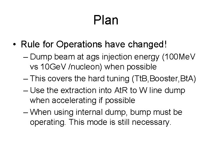 Plan • Rule for Operations have changed! – Dump beam at ags injection energy