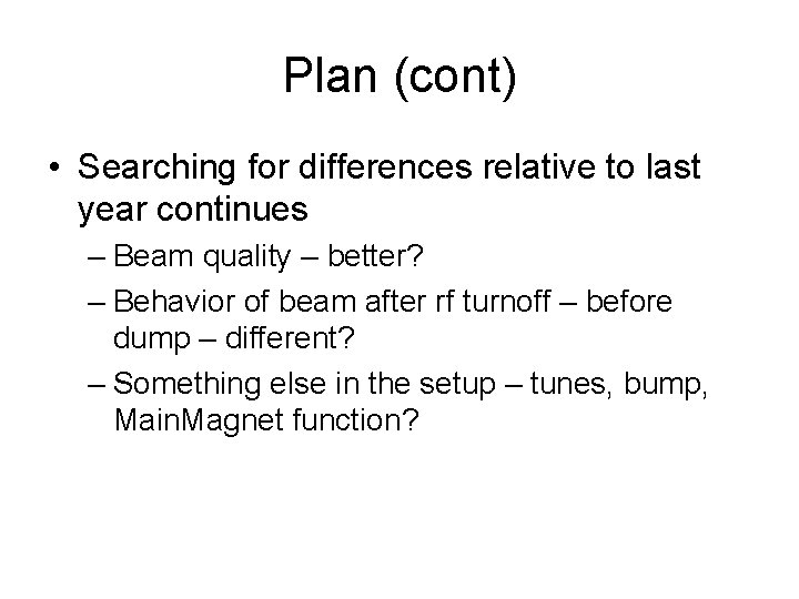 Plan (cont) • Searching for differences relative to last year continues – Beam quality