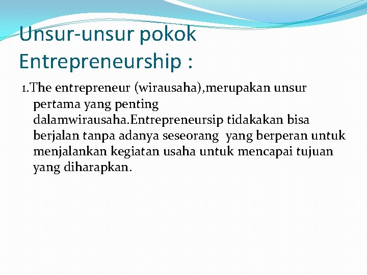 Unsur-unsur pokok Entrepreneurship : 1. The entrepreneur (wirausaha), merupakan unsur pertama yang penting dalamwirausaha.