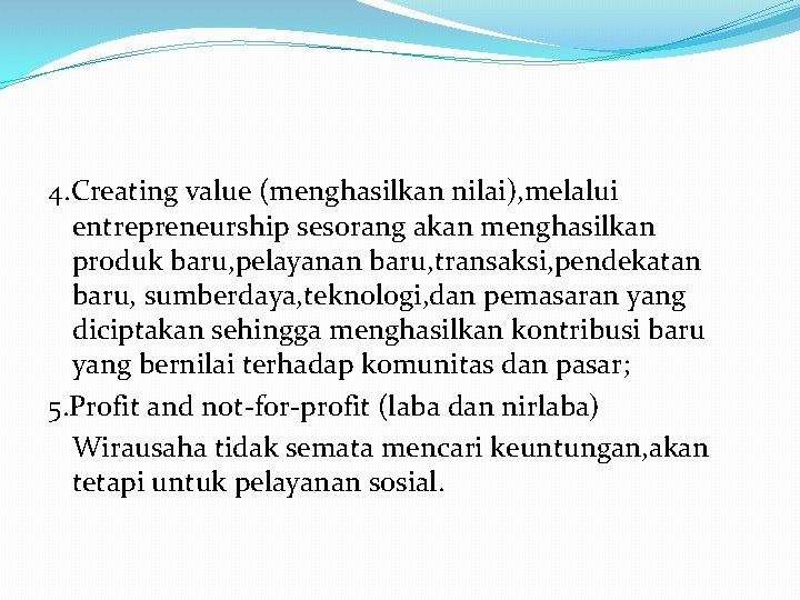 4. Creating value (menghasilkan nilai), melalui entrepreneurship sesorang akan menghasilkan produk baru, pelayanan baru,