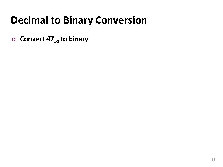 Carnegie Mellon Decimal to Binary Conversion ¢ Convert 4710 to binary 11 
