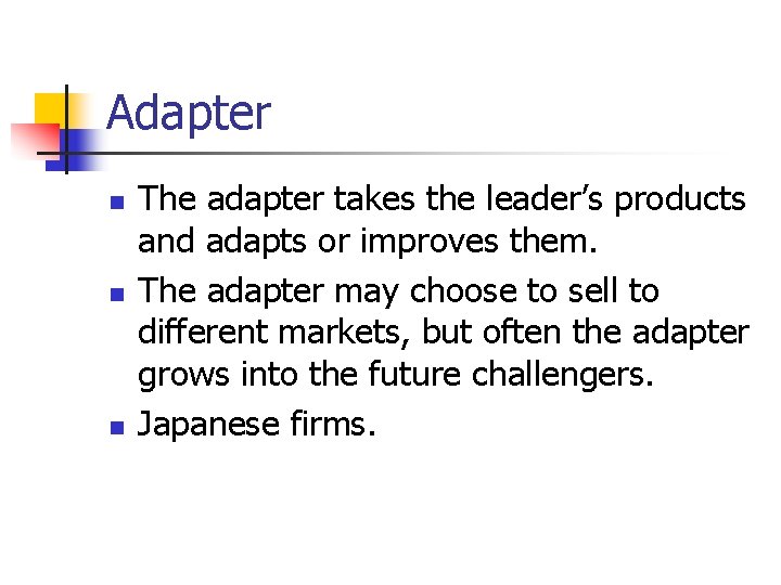 Adapter n n n The adapter takes the leader’s products and adapts or improves