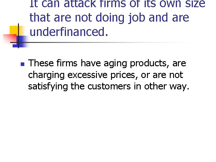 It can attack firms of its own size that are not doing job and