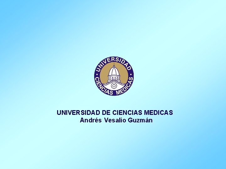 UNIVERSIDAD DE CIENCIAS MEDICAS Andrés Vesalio Guzmán 