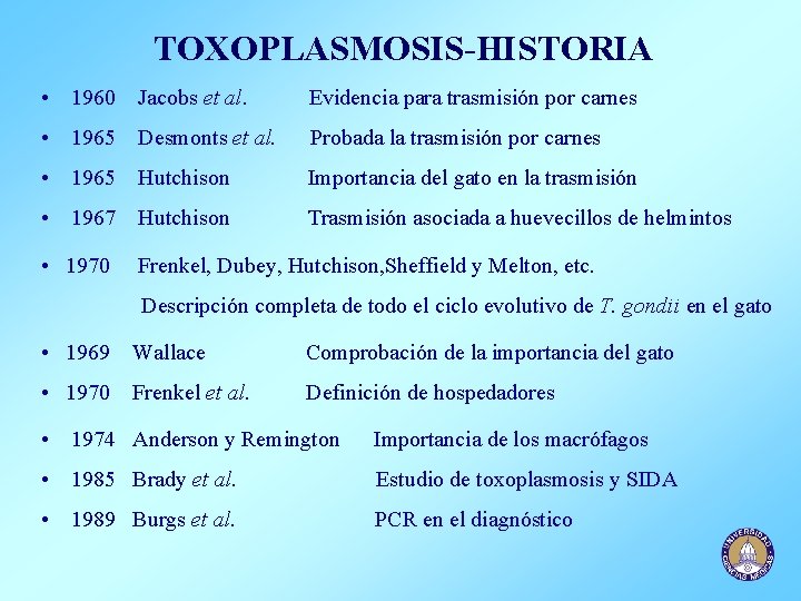 TOXOPLASMOSIS-HISTORIA • 1960 Jacobs et al. Evidencia para trasmisión por carnes • 1965 Desmonts